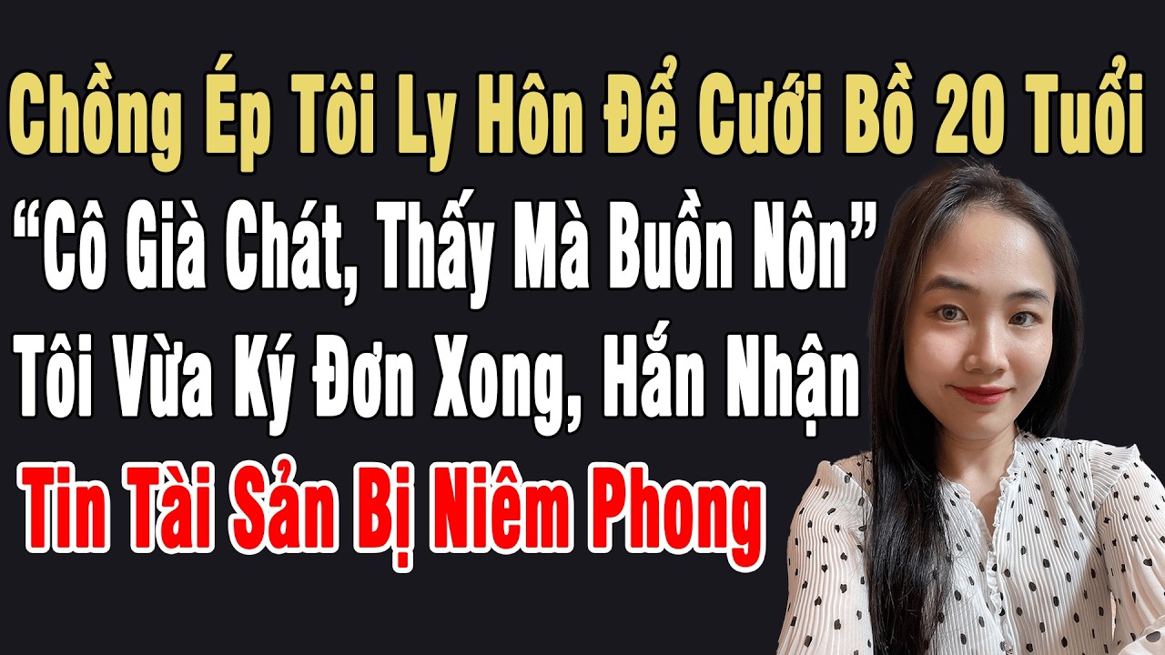 Chồng Ép Ly Hôn Cưới Bồ Trẻ: “Cô Già Chát, Thấy Mà Buồn Nôn”. Tôi Vừa Ký Đơn Hắn Nhận Tin Phá Sản