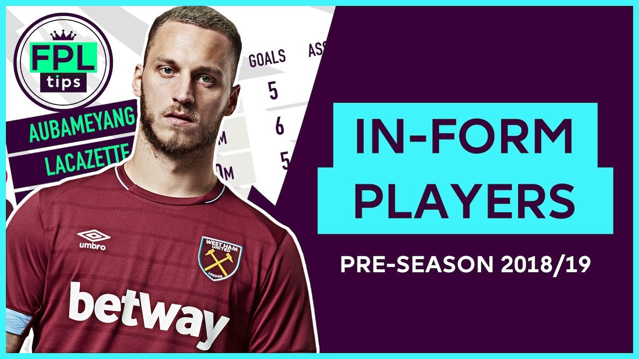 PRE-SEASON FORM PLAYERS | FPL Gameweek 1 | Fantasy Premier League Football 2018/19