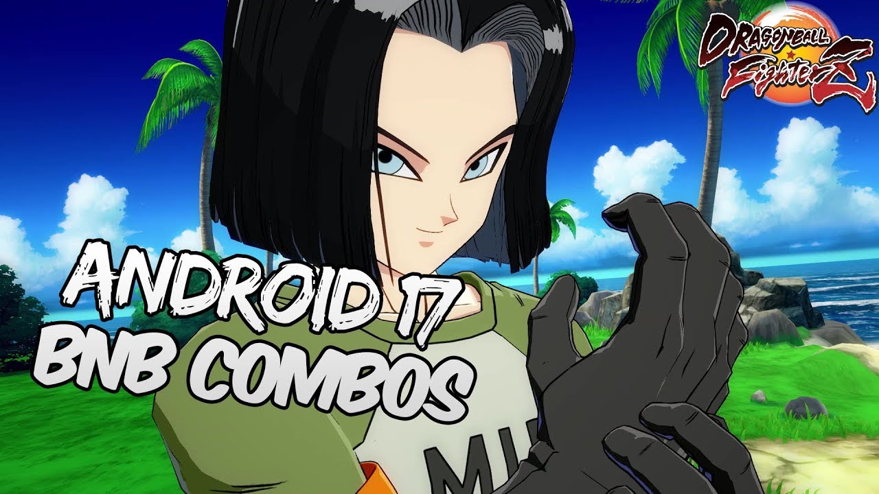 [OUTDATED] DBFZ Android 17 BnB Combos | DRAGON BALL FighterZ