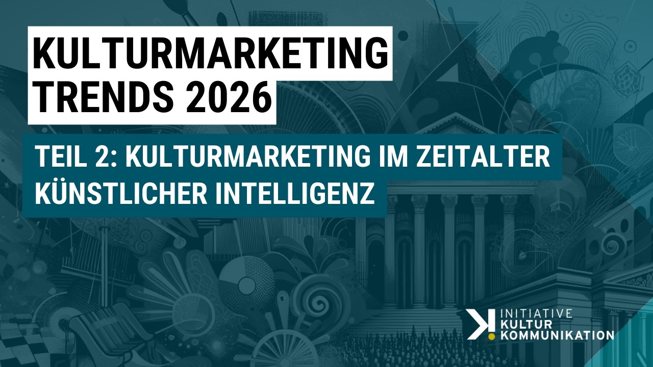 Kulturmarketing Trends 2026 - Teil 2: Kulturmarketing im Zeitalter künstlicher Intelligenz