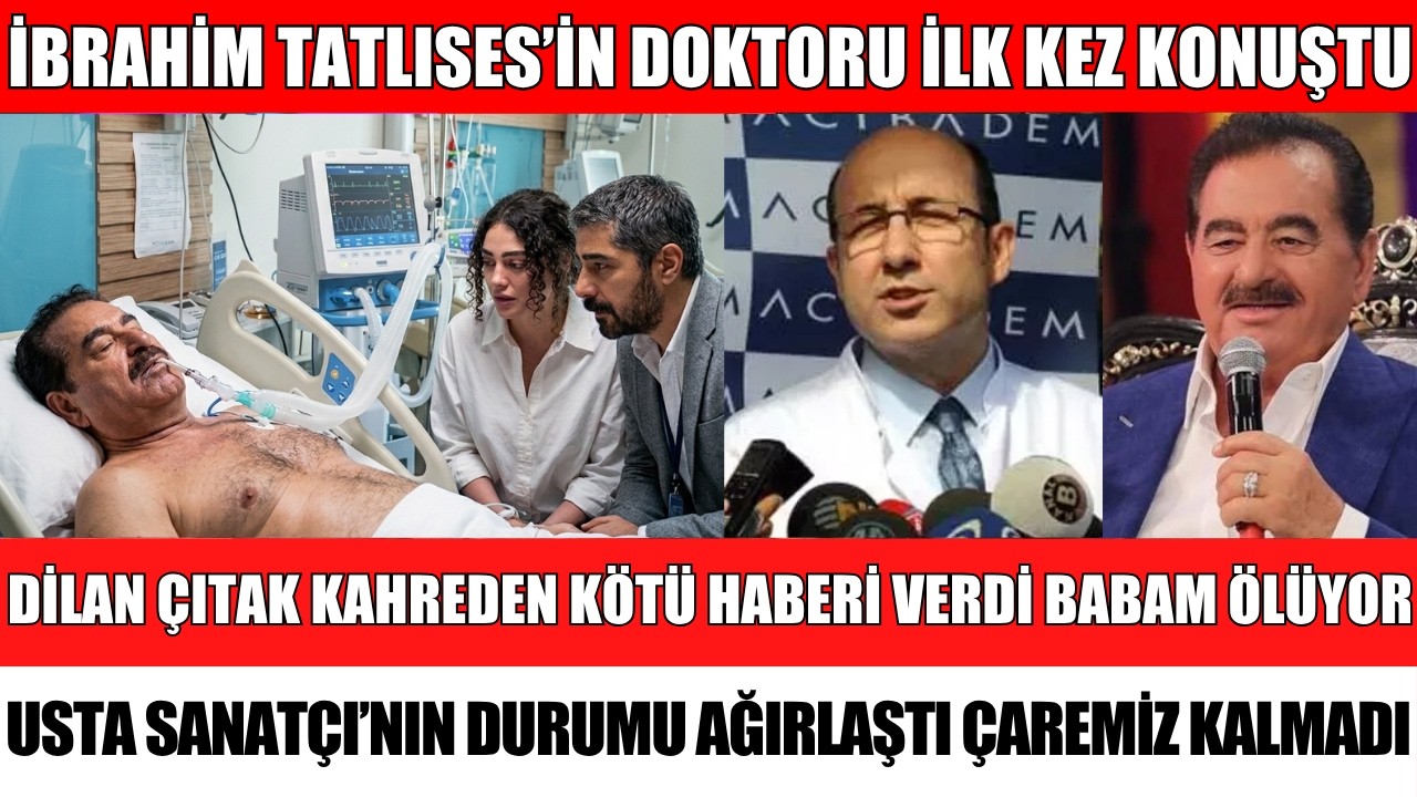 USTA SANAT&Ccedil;I İBRAHİM TATLISES'TEN ACI HABER GELDİ KIZI DİLAN &Ccedil;ITAK A&Ccedil;IKLADI DURUMU AĞIRLAŞTI