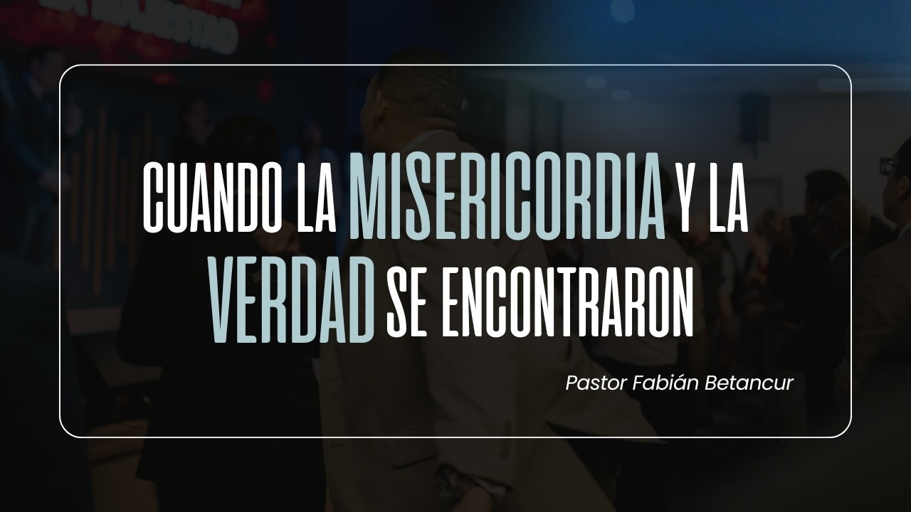 CUANDO LA MISERICORDIA Y LA VERDAD SE ENCONTRARON | PASTOR FABIAN BETANCUR