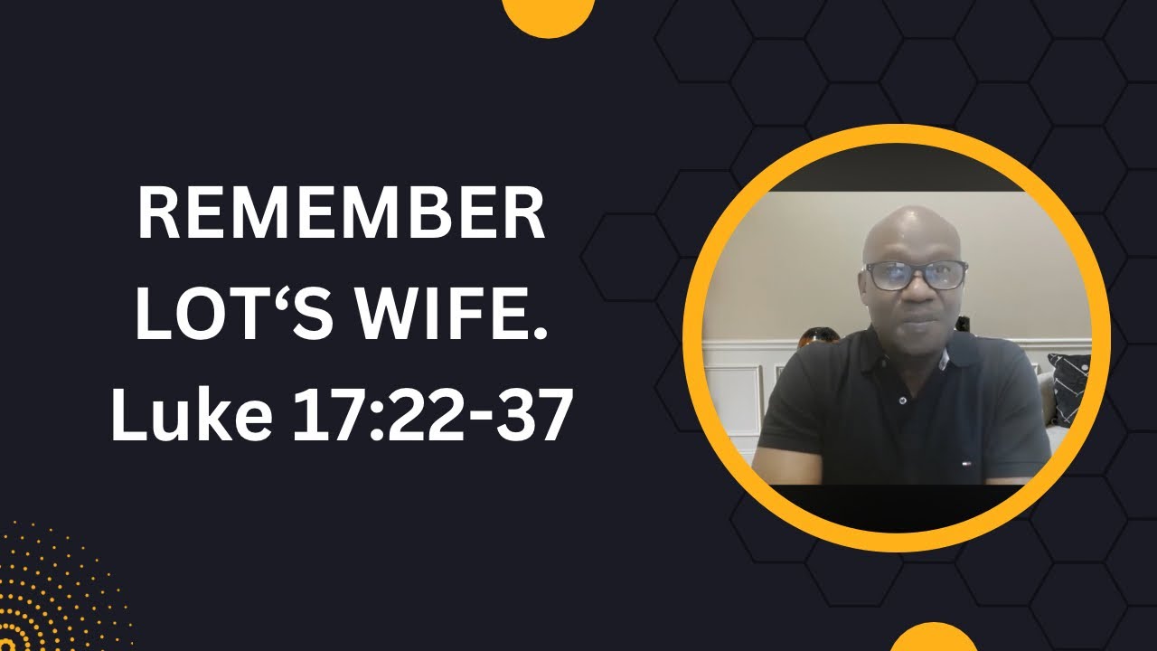 REMEMBER LOT'S WIFE: Luke 17:22-37