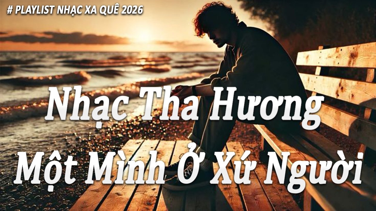 Một Mình Ở Xứ Người – Nhạc Tha Hương Chạm Đến Tim 2026 | Kẻ Lữ Hành Cô