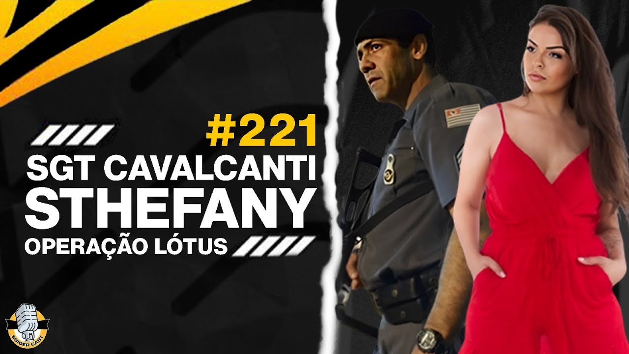 SGT. CAVALCANTI & STHEFANY OPERAÇÃO LÓTUS - SNIDERCAST #221 @operacaolotus
