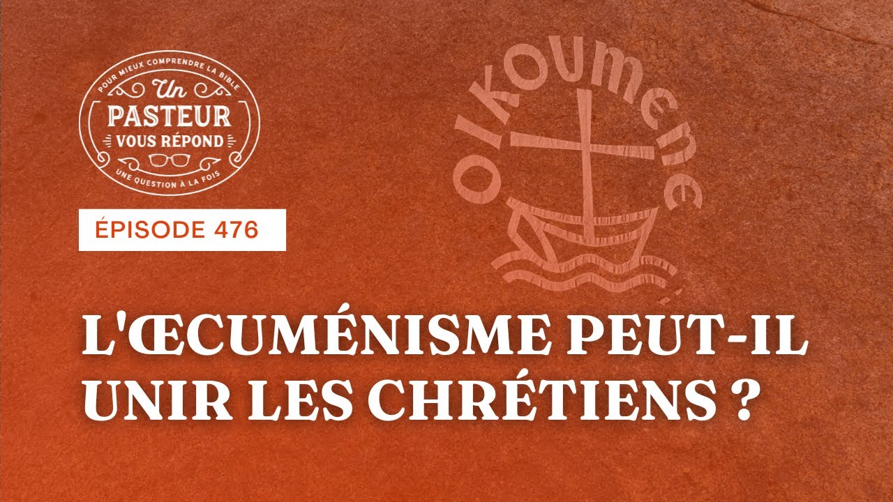 L'&oelig;cum&eacute;nisme peut-il unir les chr&eacute;tiens? (&Eacute;pisode 476)