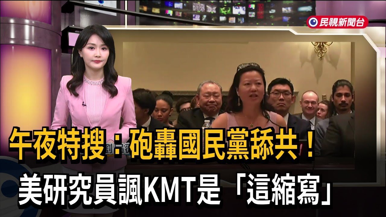 午夜特搜：砲轟國民黨舔共！ 美研究員諷KMT是「這縮寫」－民視新聞