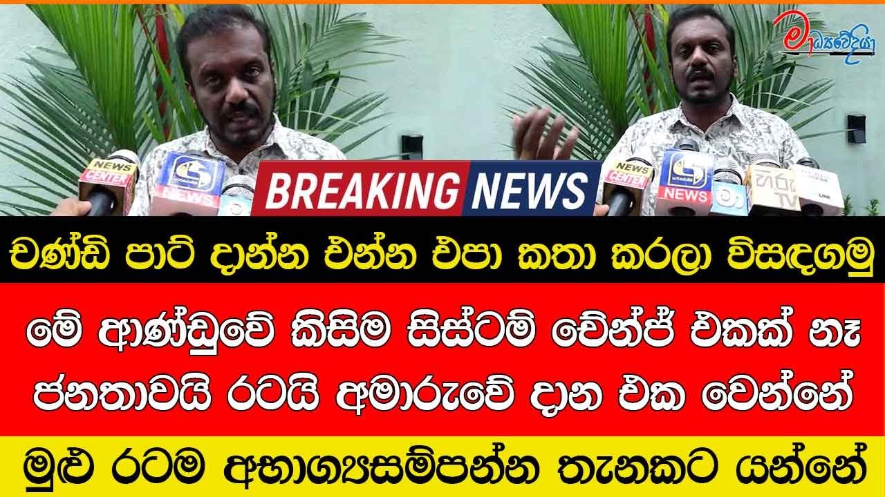 චණ්ඩිපාට් දාන්න එන්නඑපා කතාකරලා විසඳගමු මේආණ්ඩුවේ කිසිම සිස්ටම් චේන්ජ් එකක් නෑ ජනතාවයි රටයි අමාරුවේ