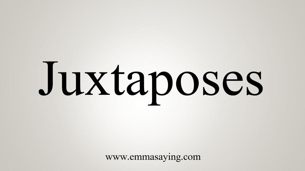 How To Say Juxtaposes