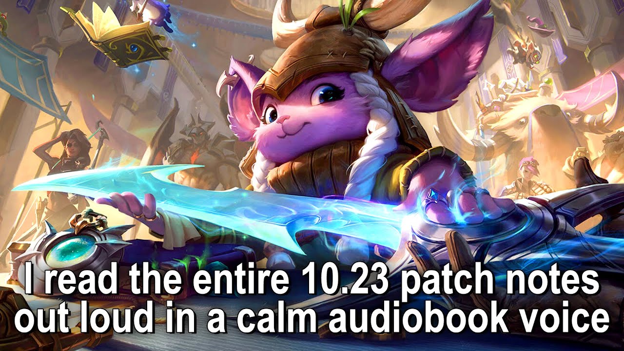 Relatively soft-spoken YouTuber reads the entire 10.23 patch notes in a calm voice
