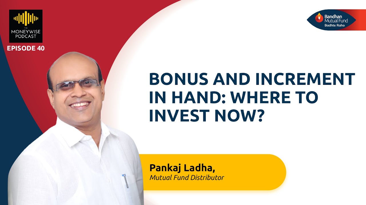 Bonus and Increment in Hand: Where to Invest Now? | Ft. Pankaj Ladha I Bandhan Mutual Fund