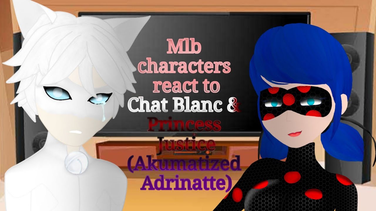 Mlb characters react to Chat Blanc & Princess Justice (Akumatized Adrinette)