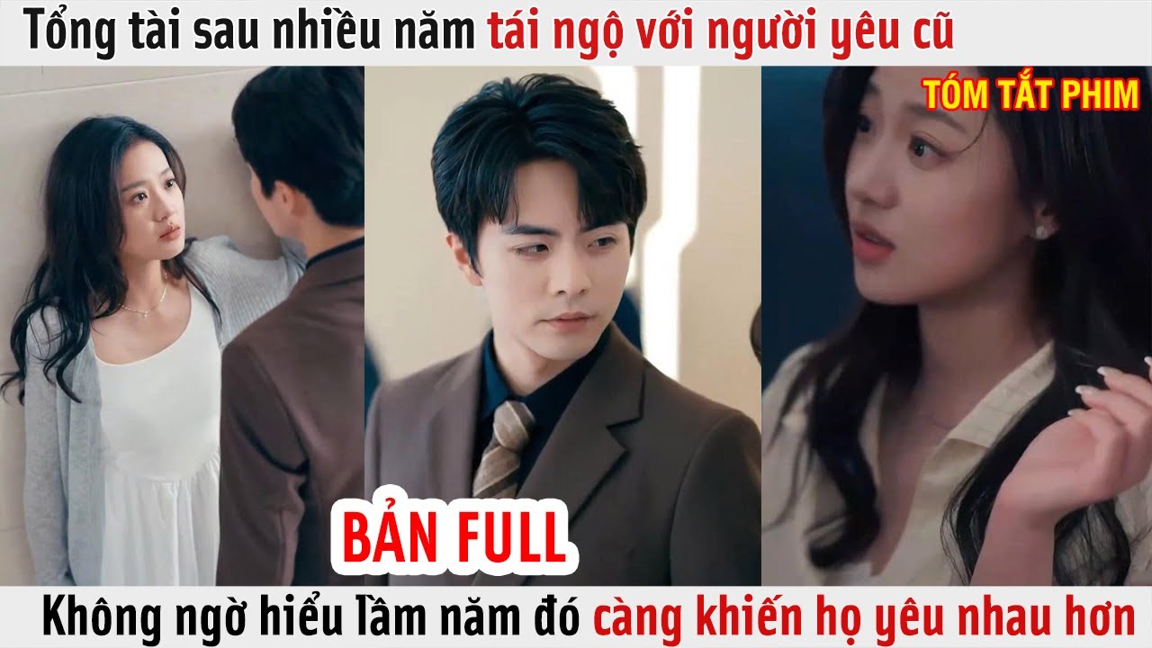 Tổng Tài Sau Nhiều Năm Tái Ngộ Với Người Yêu Cũ Không Ngờ Hiểu Lầm Lúc Đó Càng Khiến Họ Yêu Nhau Hơn