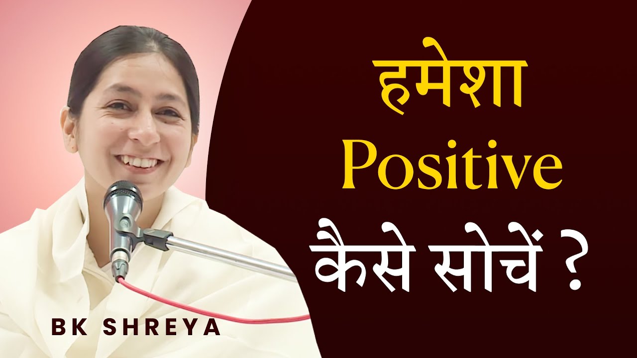 हमेशा Positive कैसे सोचें? | BK Shreya | How to think right all the time?