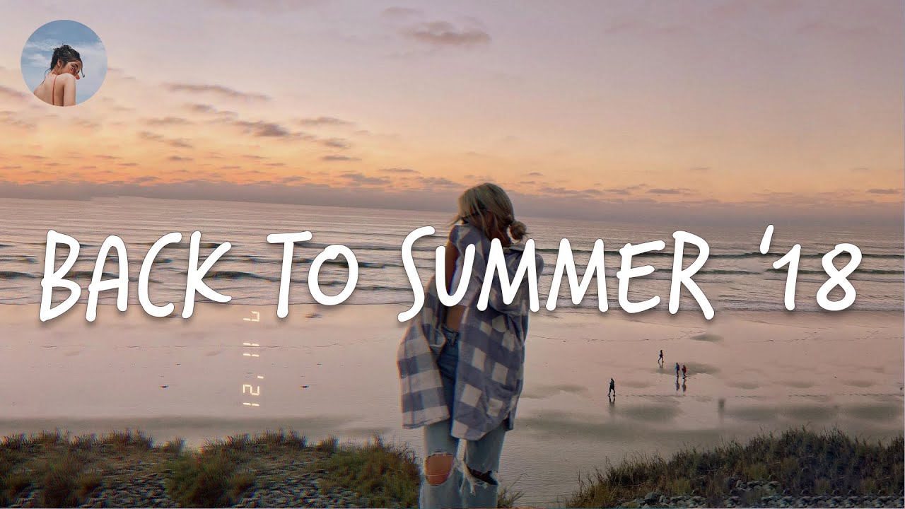 Songs that bring you back to summer 2018