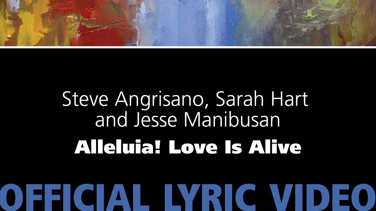 Alleluia! Love Is Alive – Steve Angrisano, Sarah Hart, and Jesse Manibusan [Official Lyric Video]