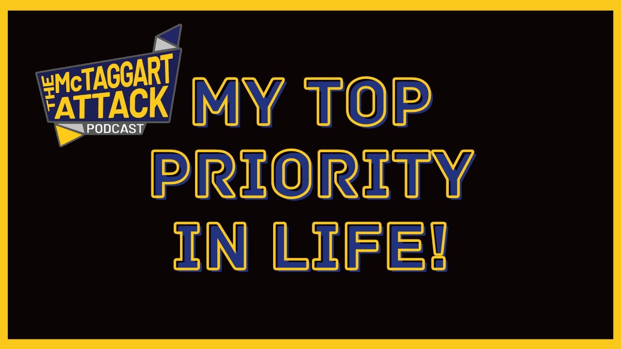 My Top Priority In Life! (The McTaggart Attack Podcast)