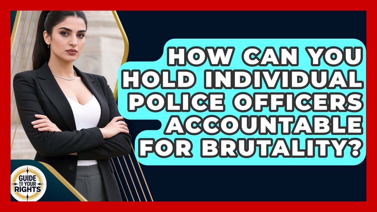 How Can You Hold Individual Police Officers Accountable For Brutality? - Guide To Your Rights