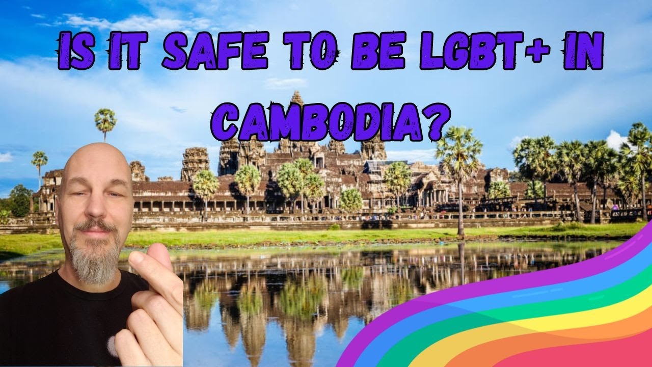 Being LGBT+ In Cambodia - Is It Safe?