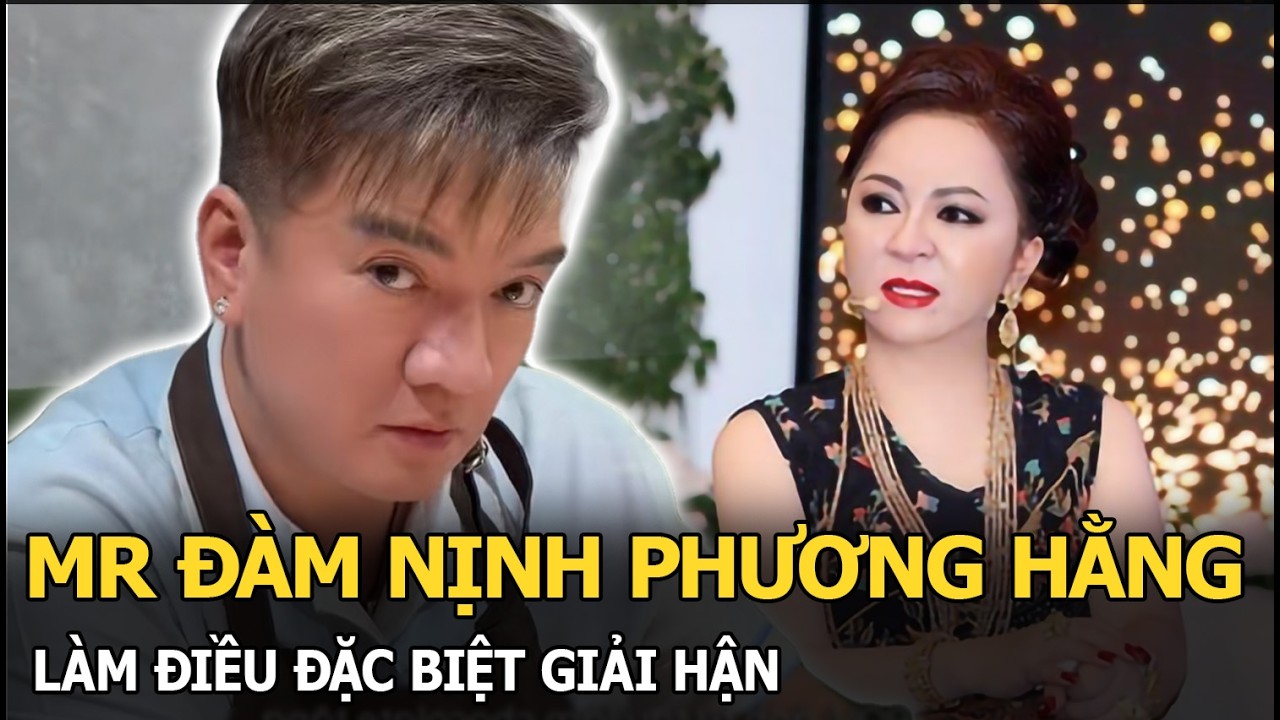 Mr Đàm nịnh Phương Hằng làm điều đặc biệt giải hận