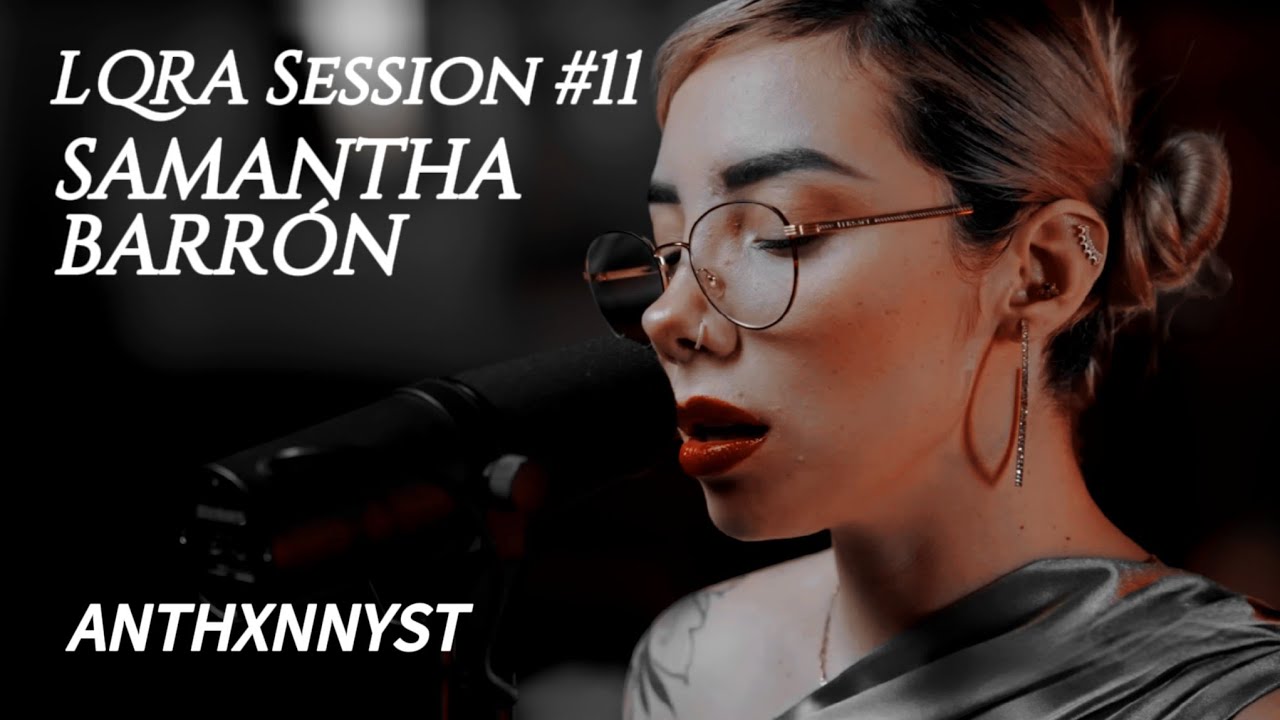 LQRA Session #11 Samantha Barr&oacute;n (letra) #LQRA #Samanthabarron #alzadafilms