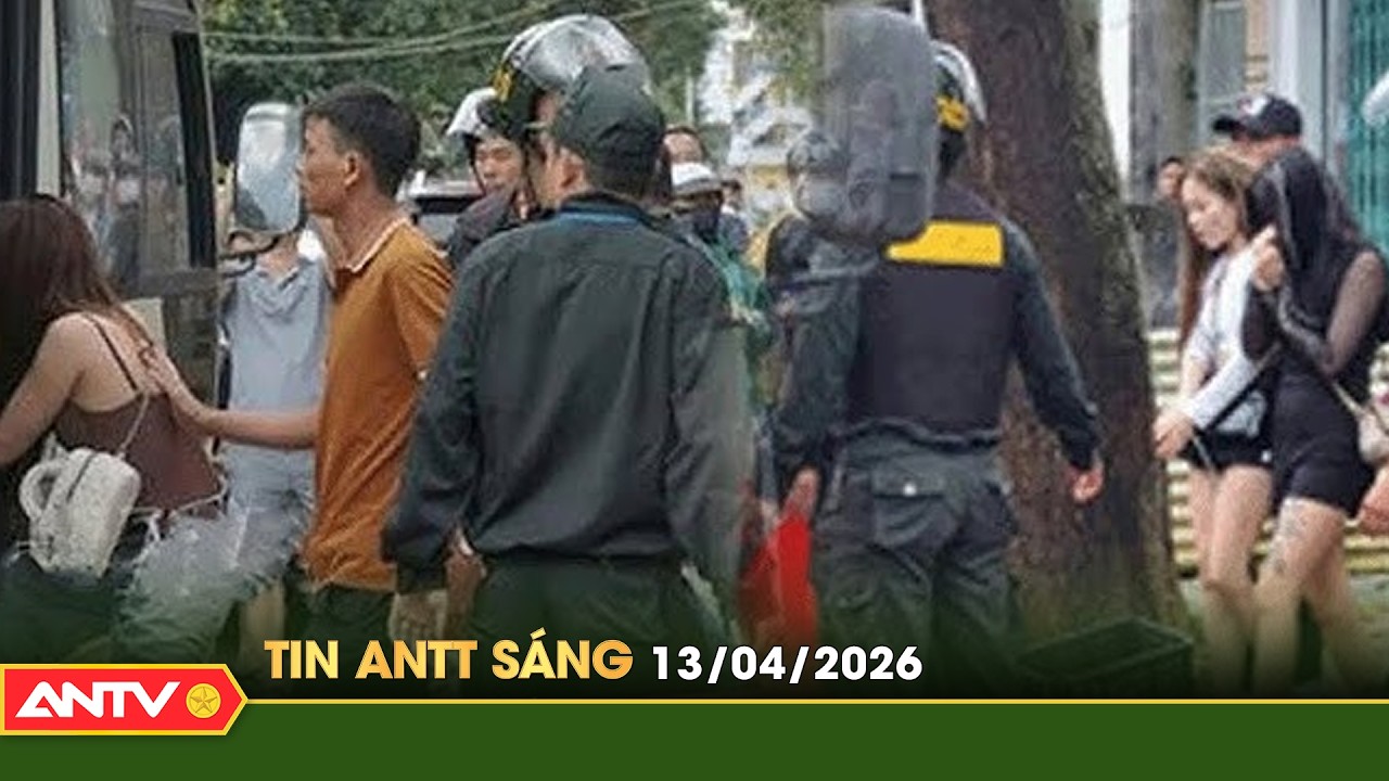 Tin tức an ninh trật tự n&oacute;ng, thời sự Việt Nam mới nhất 24h s&aacute;ng 13/4 | ANTV