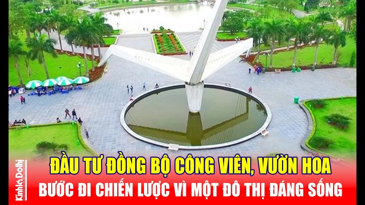 Đầu tư đồng bộ công viên, vườn hoa: Bước đi chiến lược vì một đô thị đáng sống