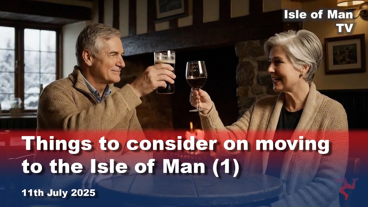 Things to consider when thinking about moving to the Isle of Man (1): 11.7.2025