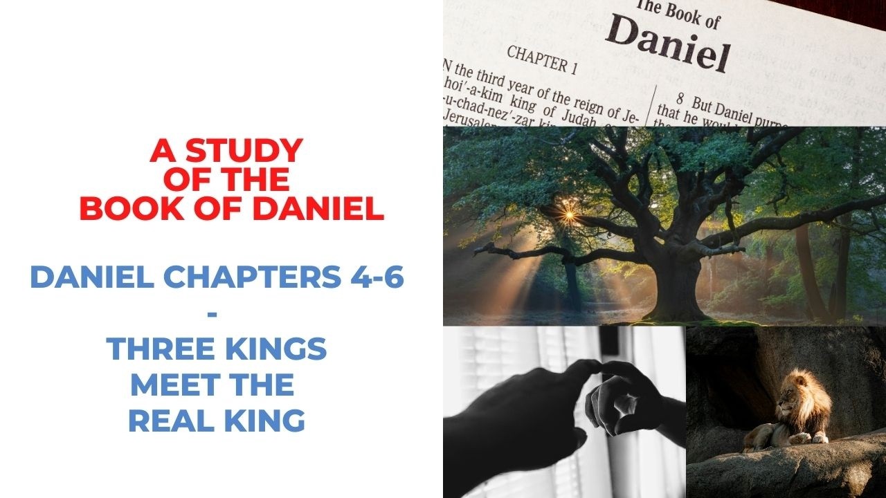 A Study Of The Book Of Daniel - Part 2 - Daniel 4-6 - Three Kings Meet The Real King