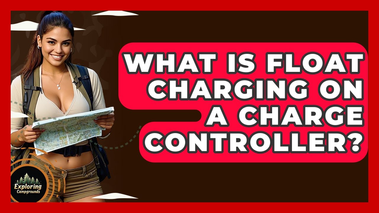 What Is Float Charging On A Charge Controller? - Exploring Campgrounds