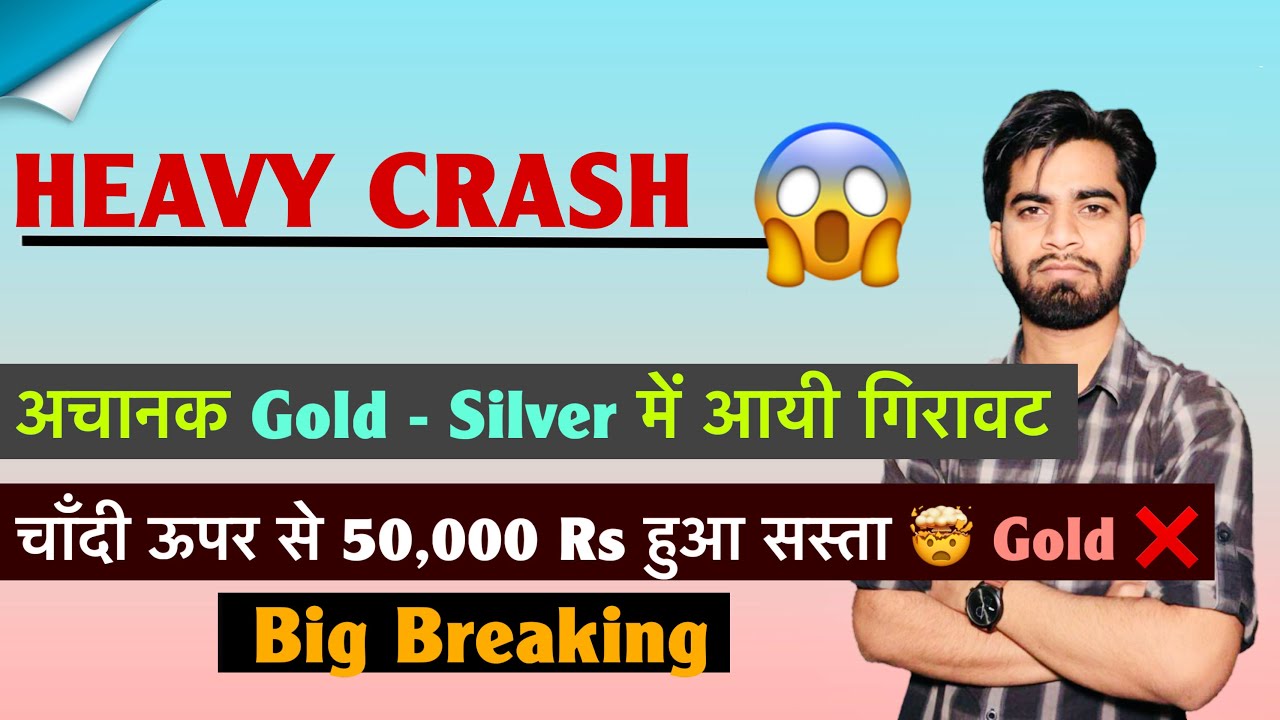 Heavy Crash 😱 अचानक Gold - Silver मे आयी गिरावट ❌ Silver 50,000 Rs सस्ता 🤯 Gold ⚠️ Big Breaking 