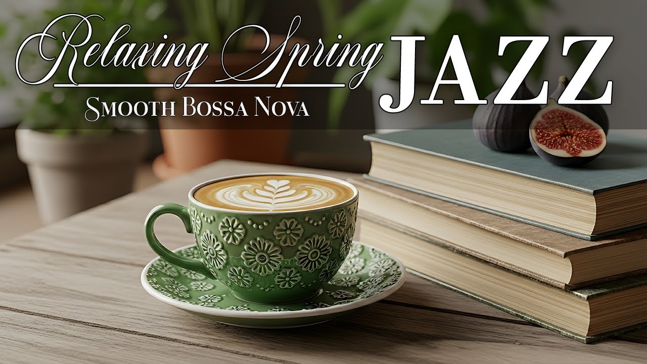 Relaxing Spring Bossa Nova Jazz – Perfect Cafe Vibes & Calm Instrumental for Focus