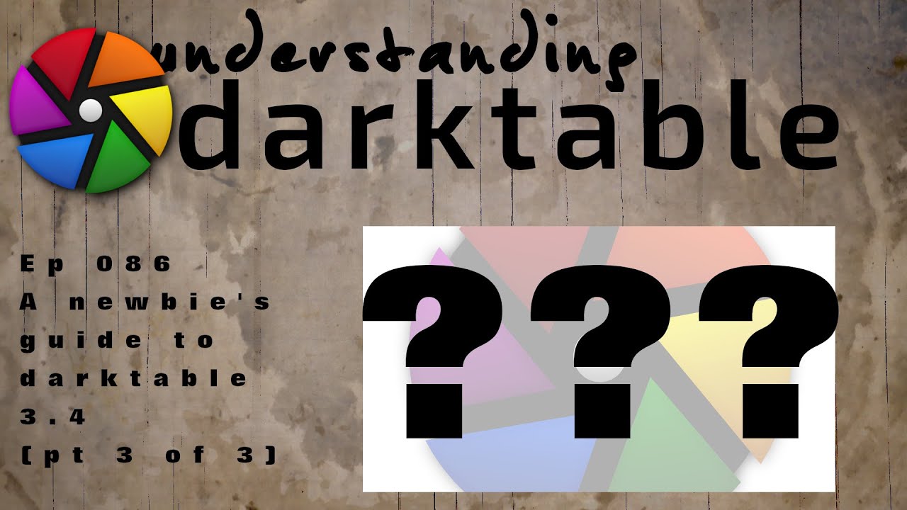 darktable ep 086 - A newbie's guide to darktable 3.4 (pt 3 of 3)