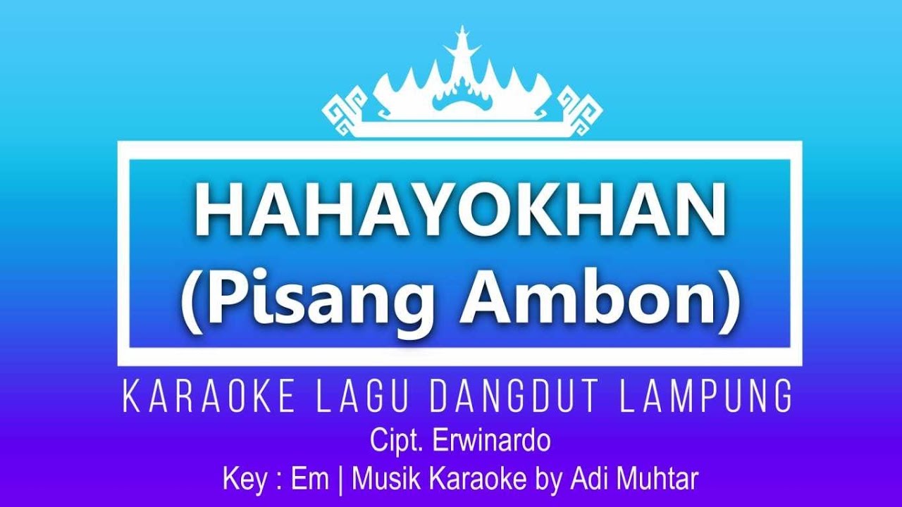 Hahayokhan (Pisang Ambon) - Karaoke No Vocal - Lagu Dangdut Lampung - Cipt. Erwinardo - Key : Em