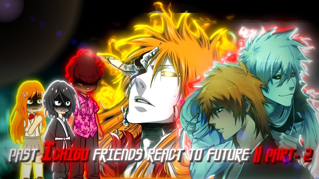 Past Ichigo Friends react to Future || PART-2.0 || 2x ||