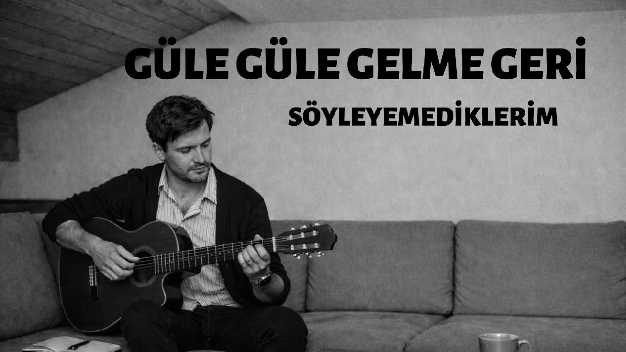 Güle Güle Gelme Geri - Söyleyemediklerim