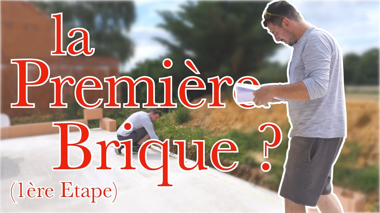 Construire sa Maison ép68, LA PREMIÈRE BRIQUE (1ère étape)