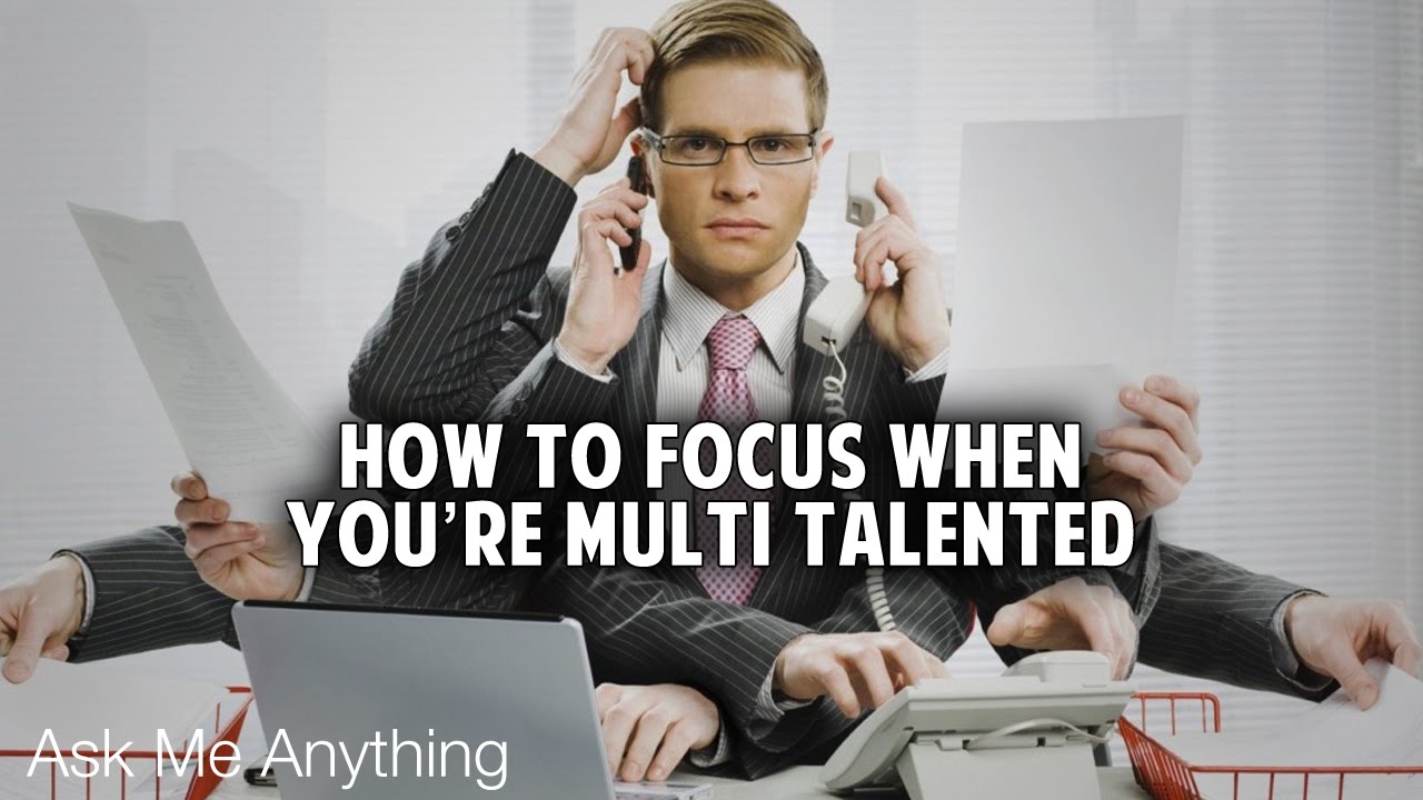AMA - How to Focus on One Thing When You're Multi-Talented