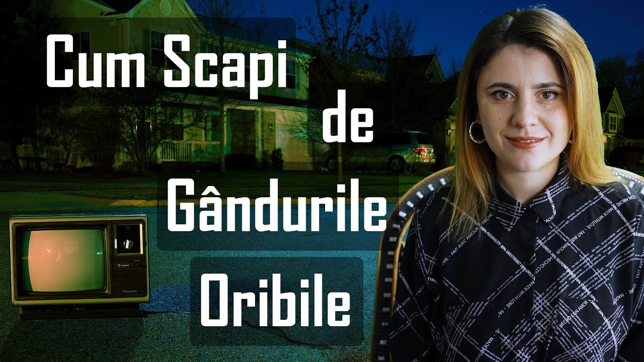 Cum Scapi de Gândurile Oribile