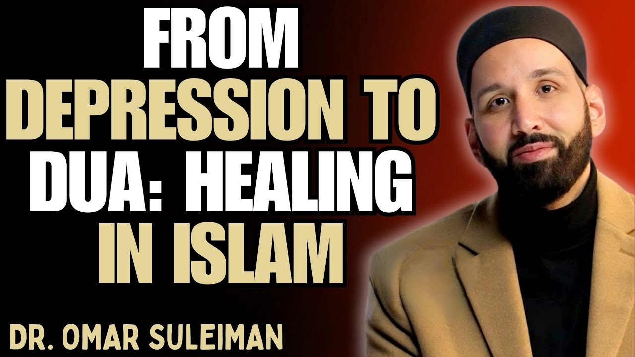 FROM DEPRESSION TO DUA: HEALING IN ISLAM | DR. OMAR SULEIMAN