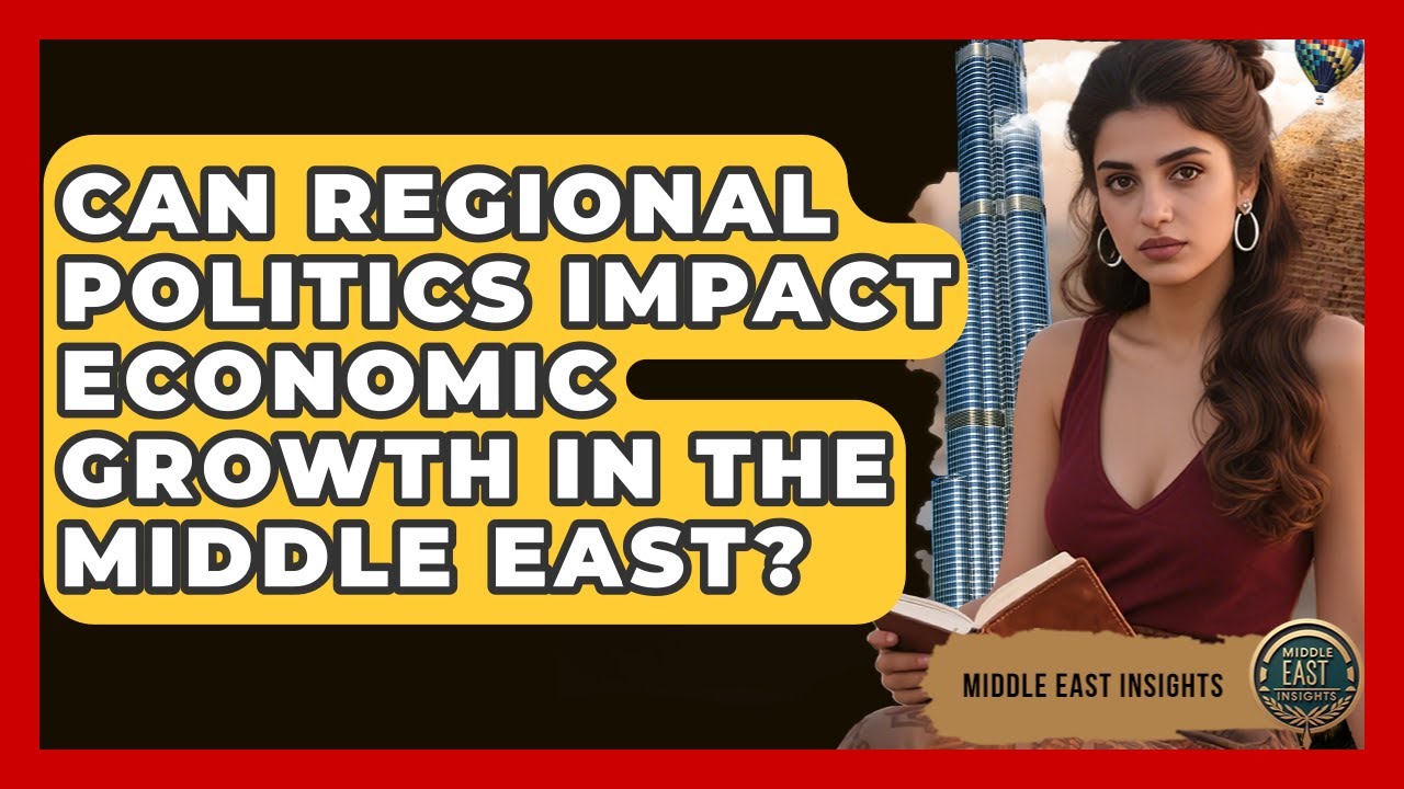 Can Regional Politics Impact Economic Growth in the Middle East? - Middle East Insights