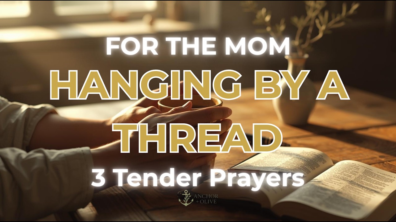 For the Mom Hanging by a Thread: 3 Tender Prayers