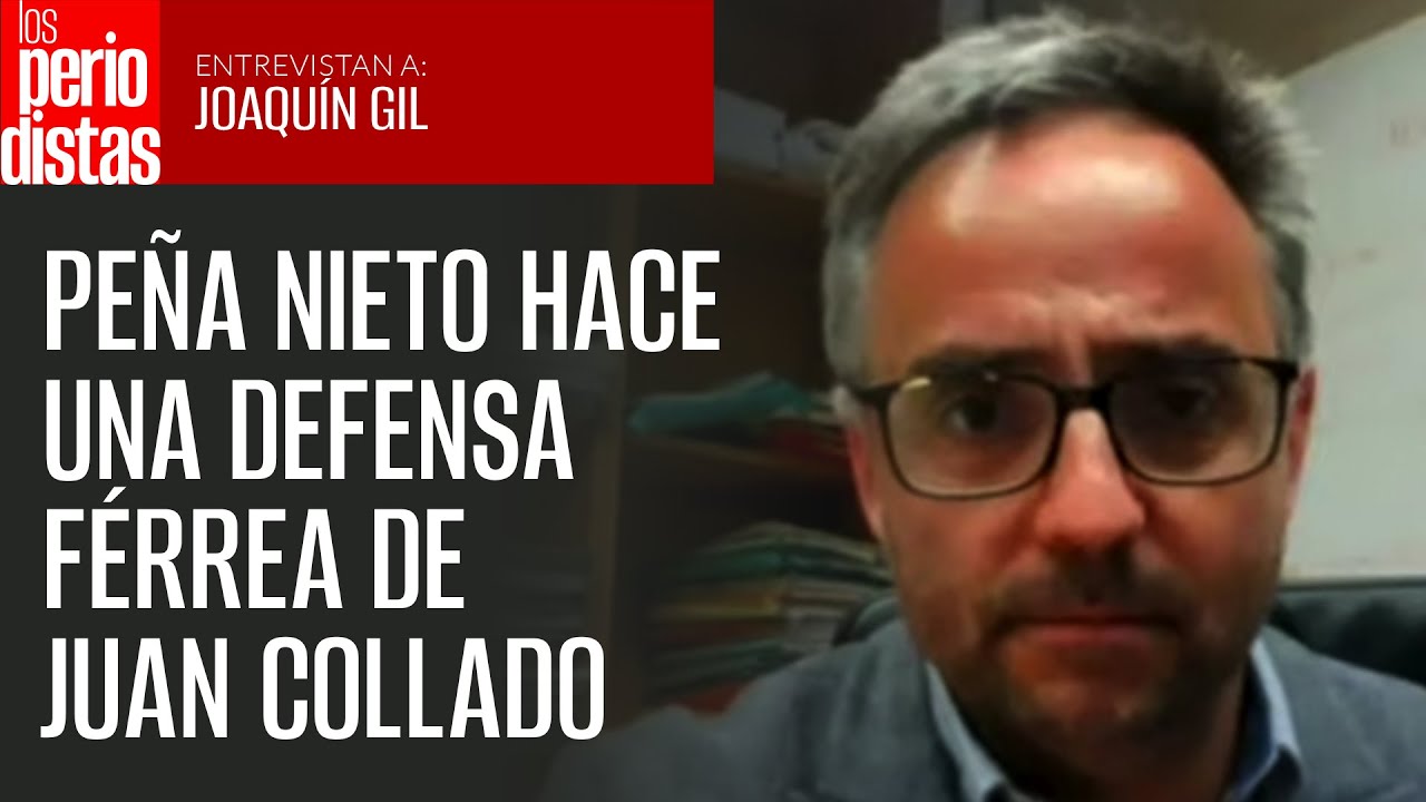 Peña Nieto hace una defensa férrea de Juan Collado; dice que cree en su inocencia: Joaquín Gil
