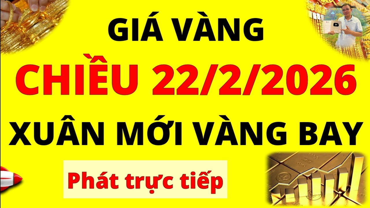 Trực tiếp giá vàng Chiều hôm nay ngày 22/2/2026 - Xuân mới vàng thế giới và vàng 9999 cùng bay