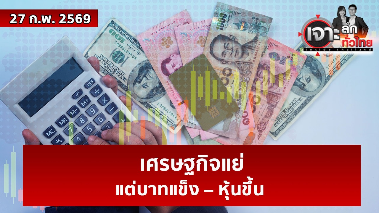เศรษฐกิจแย่...แต่บาทแข็ง – หุ้นขึ้น | เจาะลึกทั่วไทย | 27 ก.พ. 69