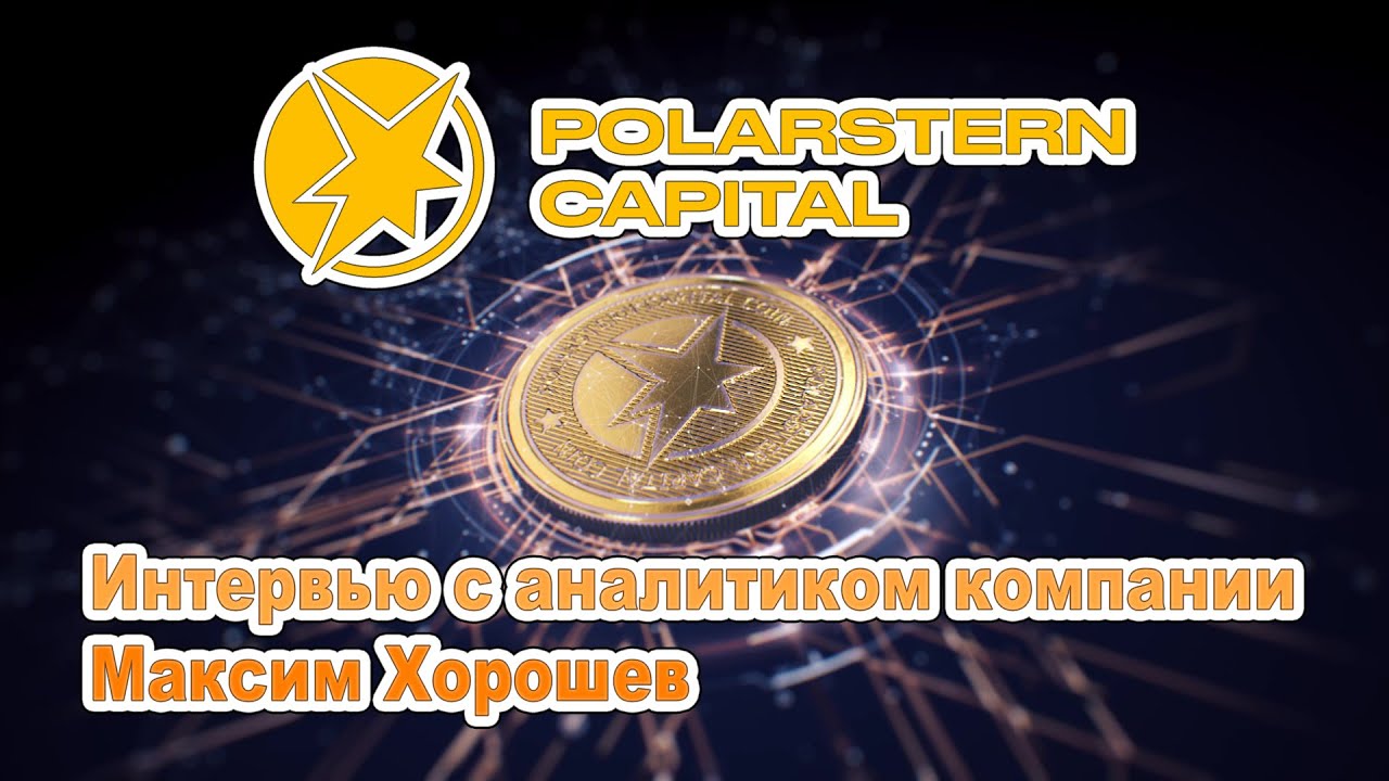 Интервью с главным аналитиком компании Polarstern Capital Максим Хорошев
