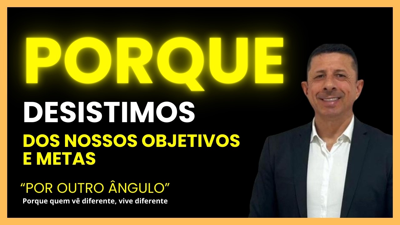 PORQUE DESISTIMOS DOS NOSSOS OBJETIVOS E METAS