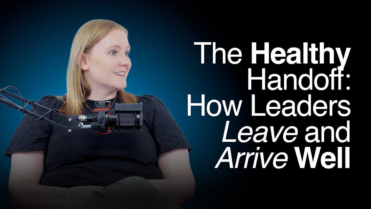 The Healthy Handoff: How Leaders Leave and Arrive Well | Sarah Meggers