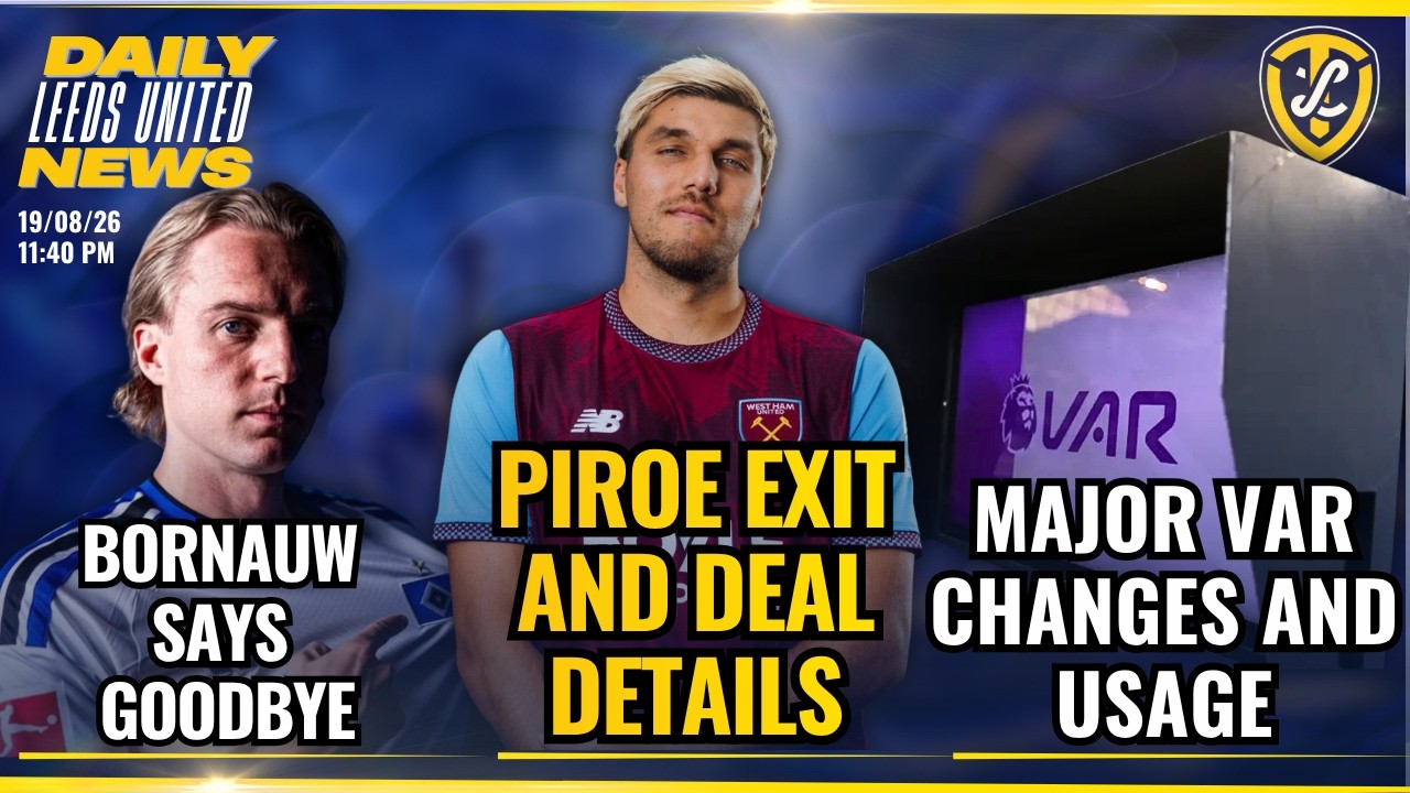 Piroe's Exit Deal Details, Bornauw Says Goodbye, Major VAR Changes Announced | Leeds United News
