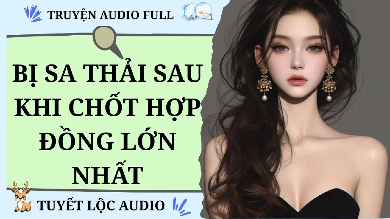 [TRUYỆN AUDIO FULL] BỊ SA THẢI SAU KHI CHỐT HỢP ĐỒNG LỚN NHẤT